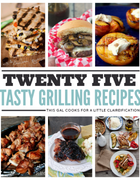 25 Tasty Grilling Recipes. This Gal Cooks for A Little Claireification