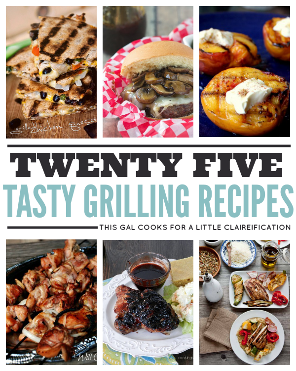 25 Tasty Grilling Recipes. This Gal Cooks for A Little Claireification.png