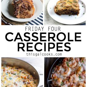 Friday Four 12: Easy Casserole Recipes | This Gal Cooks